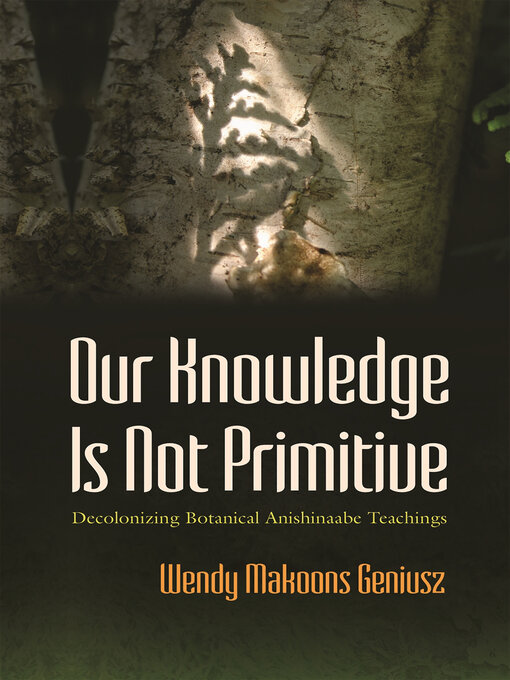 Title details for Our Knowledge Is Not Primitive by Wendy Makoons Geniusz - Available
